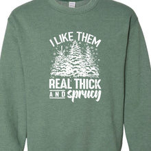 Load image into Gallery viewer, Green I Like Them Real Thick and Sprucy Sweatshirt